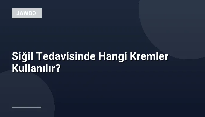 Siğil Tedavisinde Hangi Kremler Kullanılır?