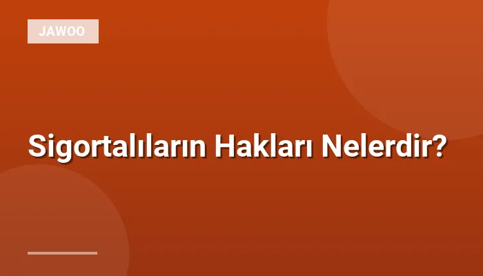 Sigortalıların Hakları Nelerdir?