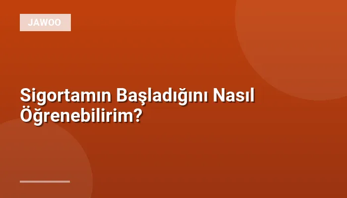 Sigortamın Başladığını Nasıl Öğrenebilirim?