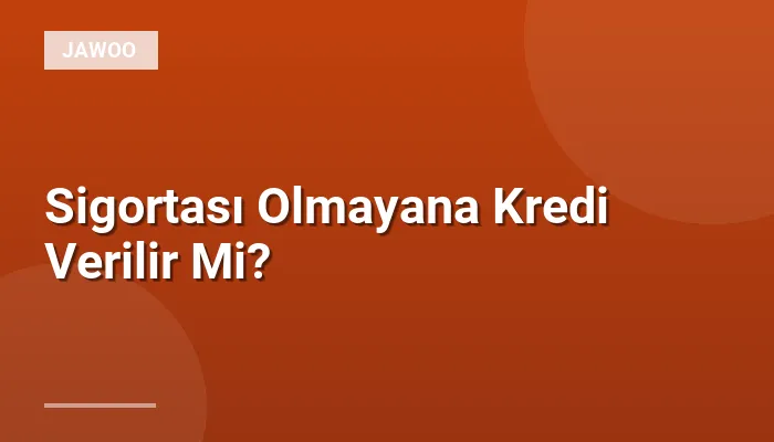 Sigortası Olmayana Kredi Verilir Mi?