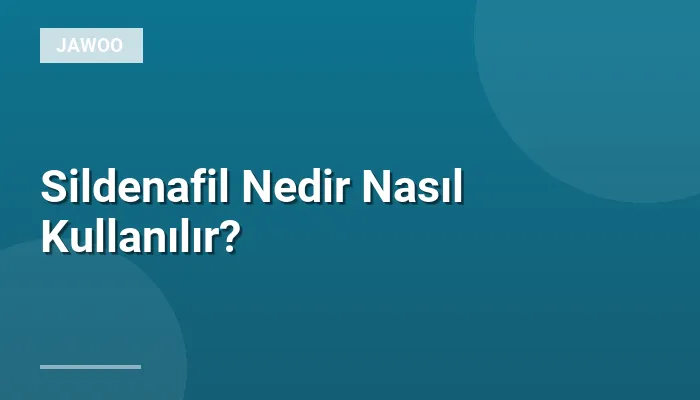 Sildenafil Nedir Nasıl Kullanılır?