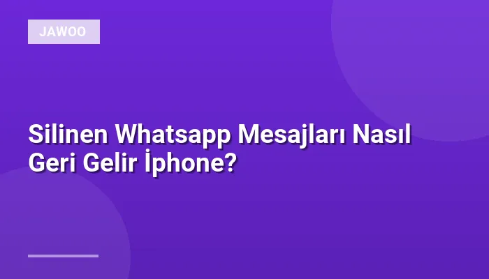 Silinen Whatsapp Mesajları Nasıl Geri Gelir İphone?