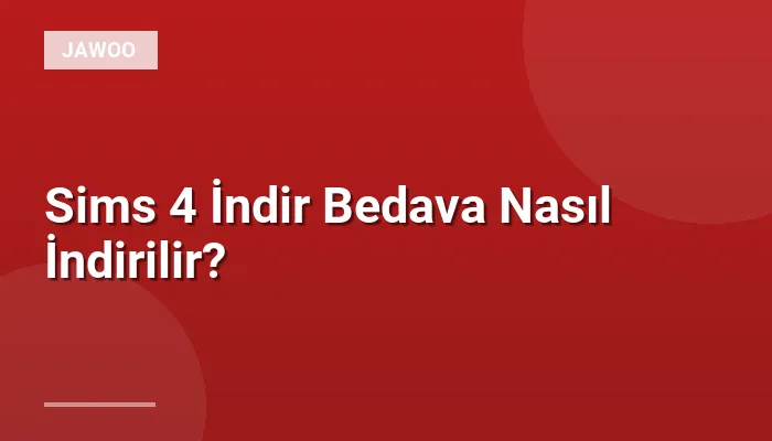 Sims 4 İndir Bedava Nasıl İndirilir?