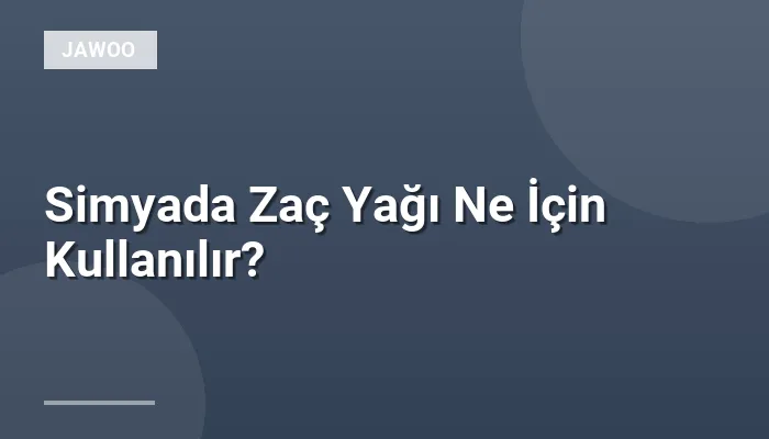 Simyada Zaç Yağı Ne İçin Kullanılır?