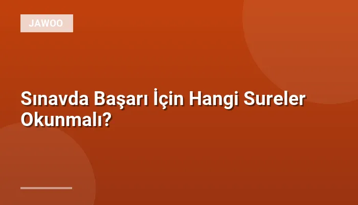 Sınavda Başarı İçin Hangi Sureler Okunmalı?