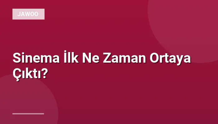 Sinema İlk Ne Zaman Ortaya Çıktı?