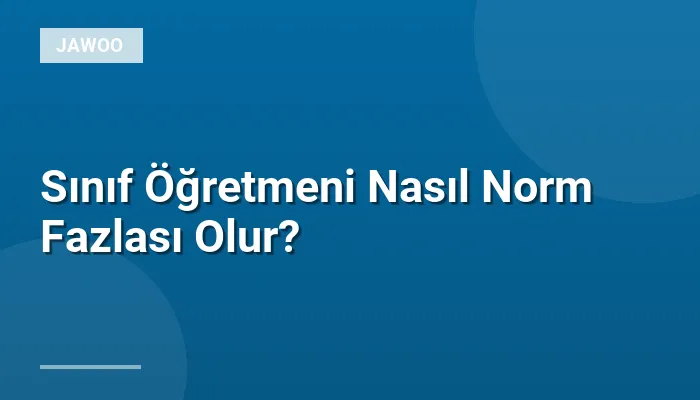 Sınıf Öğretmeni Nasıl Norm Fazlası Olur?
