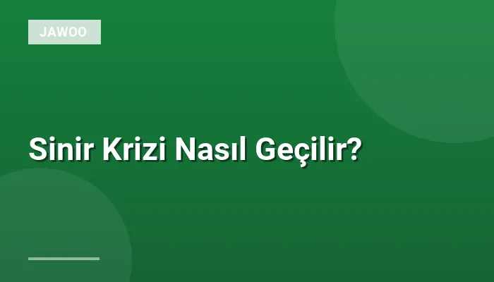 Sinir Krizi Nasıl Geçilir?