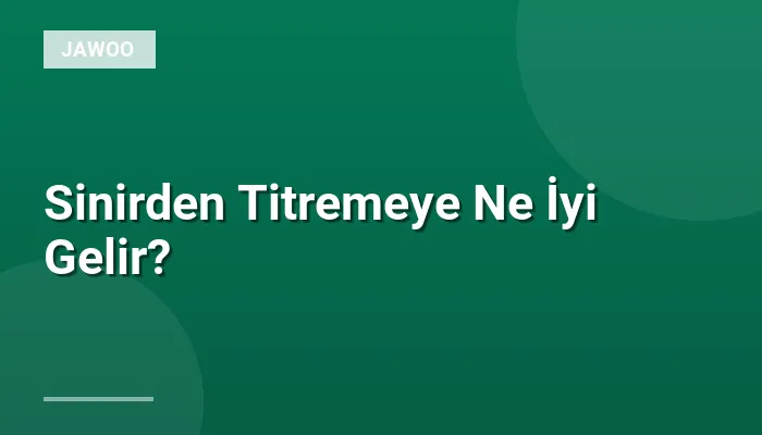 Sinirden Titremeye Ne İyi Gelir?