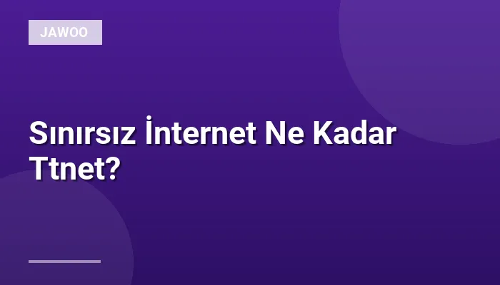 Sınırsız İnternet Ne Kadar Ttnet?