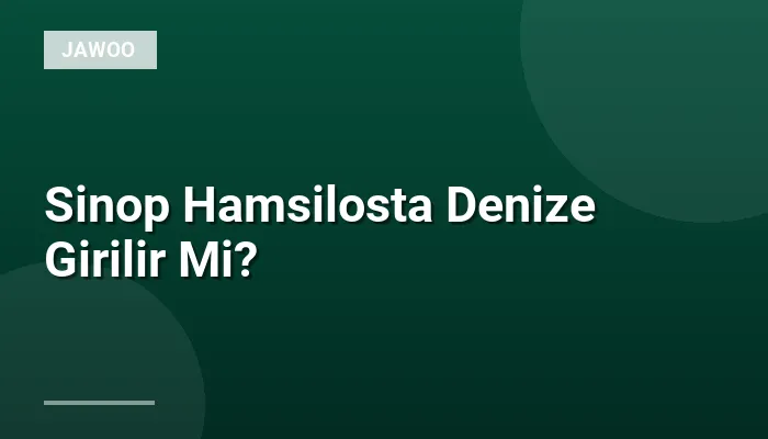Sinop Hamsilosta Denize Girilir Mi?