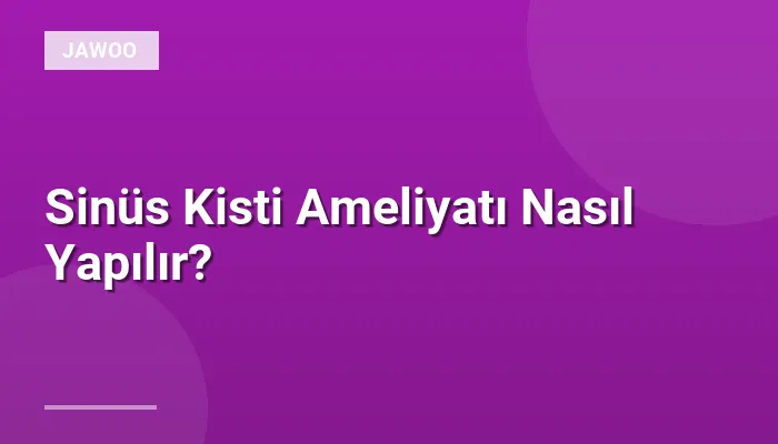 Sinüs Kisti Ameliyatı Nasıl Yapılır?