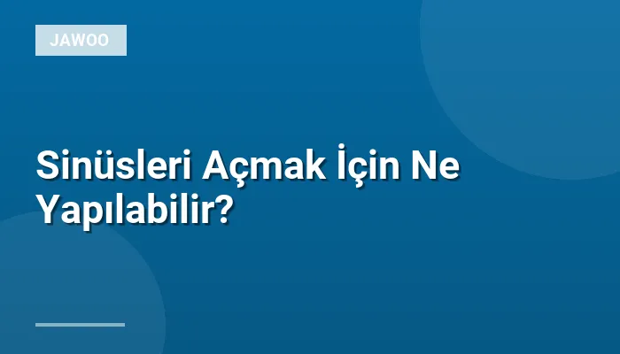 Sinüsleri Açmak İçin Ne Yapılabilir?
