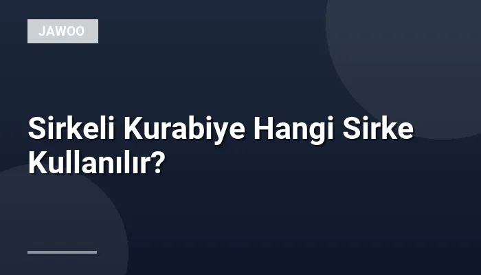 Sirkeli Kurabiye Hangi Sirke Kullanılır?