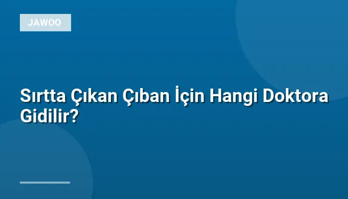 Sırtta Çıkan Çıban İçin Hangi Doktora Gidilir?