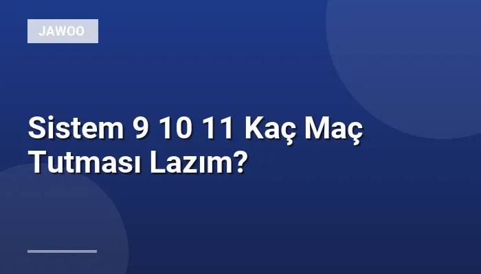 Sistem 9 10 11 Kaç Maç Tutması Lazım?