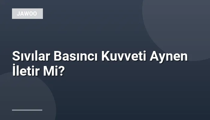 Sıvılar Basıncı Kuvveti Aynen İletir Mi?