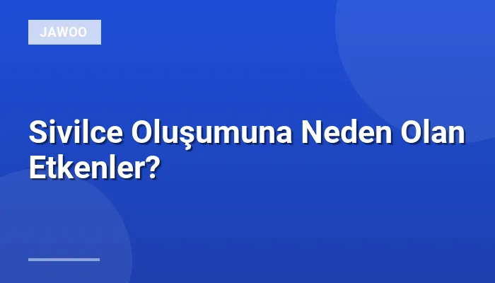 Sivilce Oluşumuna Neden Olan Etkenler?