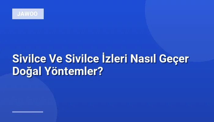 Sivilce Ve Sivilce İzleri Nasıl Geçer Doğal Yöntemler?