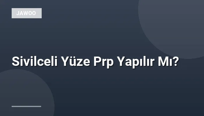 Sivilceli Yüze Prp Yapılır Mı?