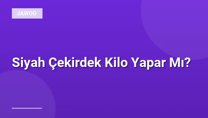 Siyah Çekirdek Kilo Yapar Mı?