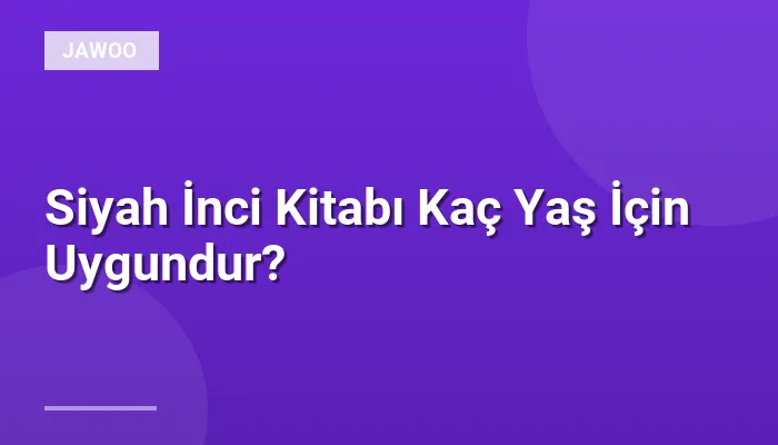 Siyah İnci Kitabı Kaç Yaş İçin Uygundur?
