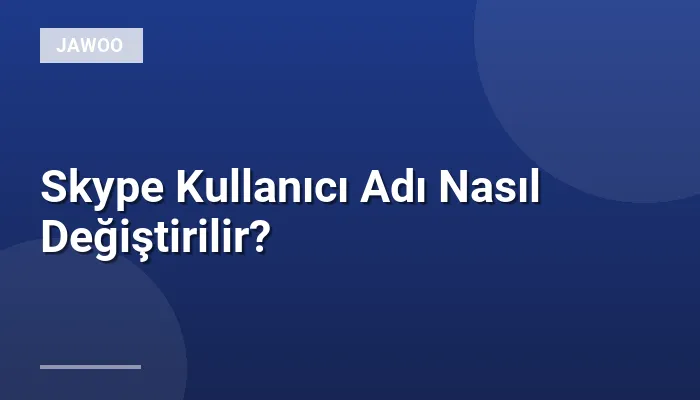 Skype Kullanıcı Adı Nasıl Değiştirilir?