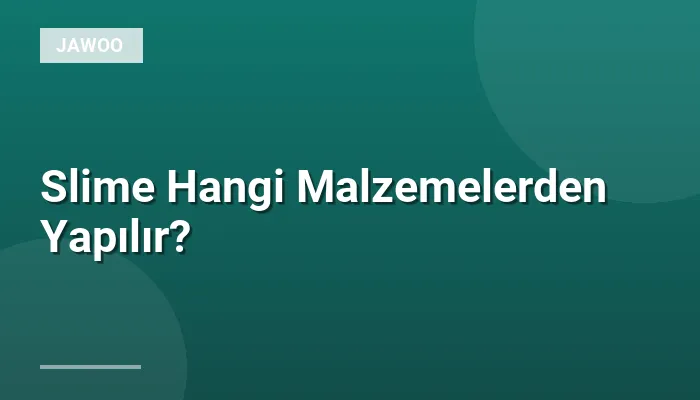 Slime Hangi Malzemelerden Yapılır?