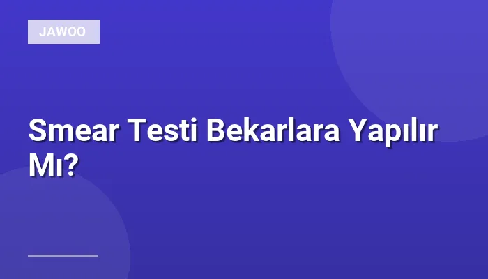 Smear Testi Bekarlara Yapılır Mı?