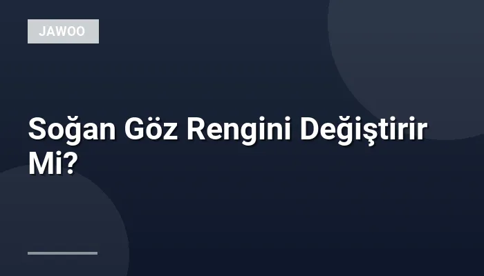 Soğan Göz Rengini Değiştirir Mi?
