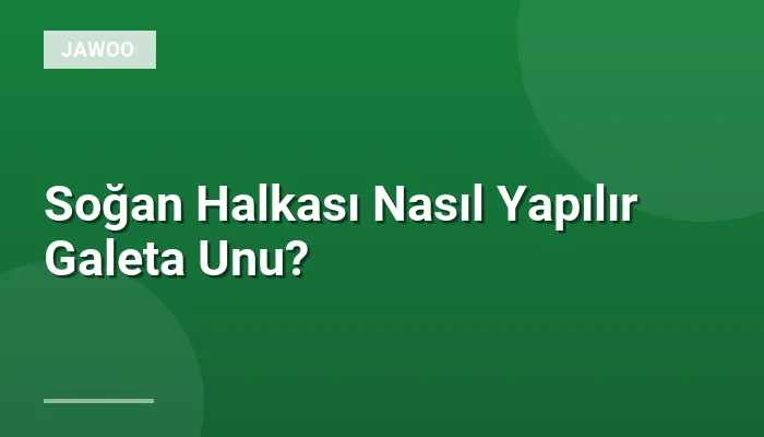 Soğan Halkası Nasıl Yapılır Galeta Unu?