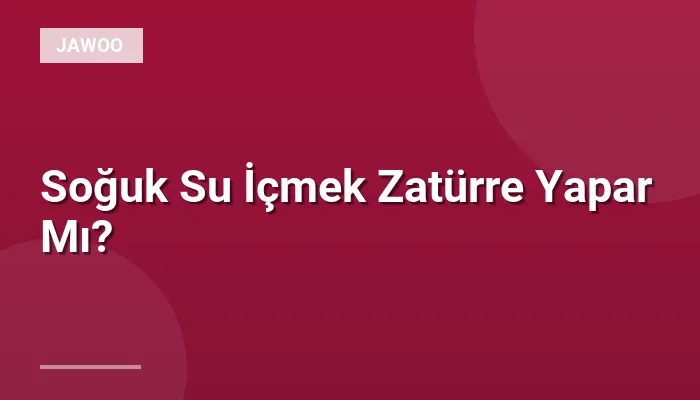 Soğuk Su İçmek Zatürre Yapar Mı?