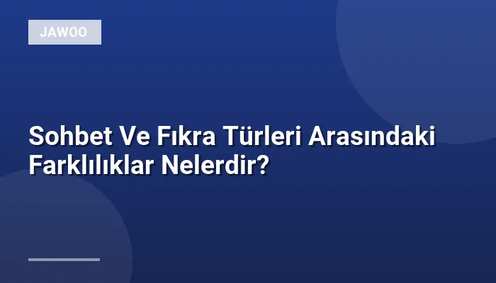 Sohbet Ve Fıkra Türleri Arasındaki Farklılıklar Nelerdir?