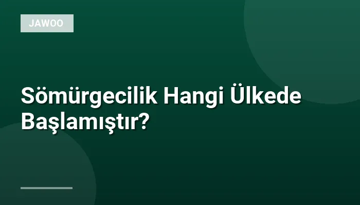 Sömürgecilik Hangi Ülkede Başlamıştır?