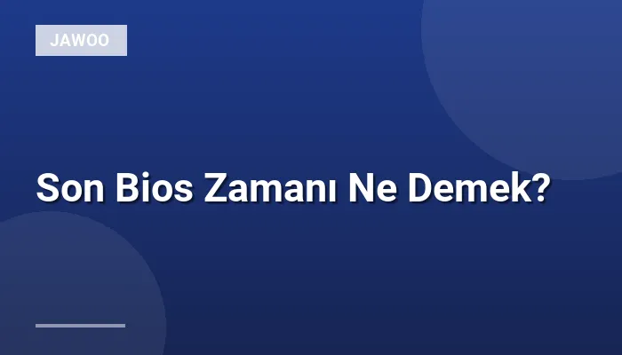 Son Bios Zamanı Ne Demek?