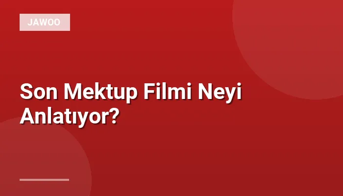 Son Mektup Filmi Neyi Anlatıyor?