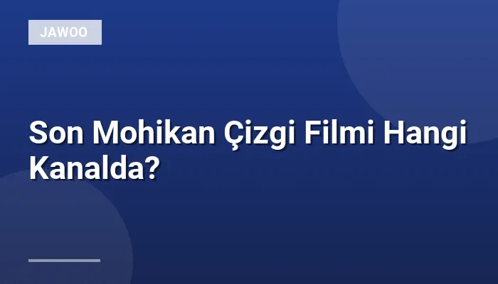 Son Mohikan Çizgi Filmi Hangi Kanalda?