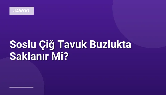 Soslu Çiğ Tavuk Buzlukta Saklanır Mi?