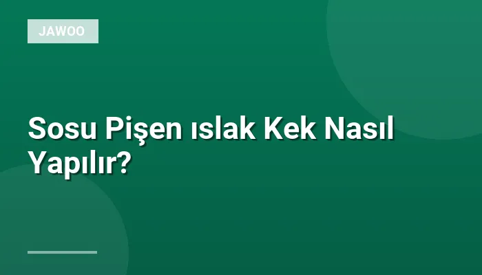 Sosu Pişen ıslak Kek Nasıl Yapılır?