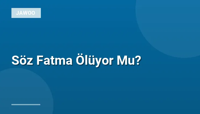 Söz Fatma Ölüyor Mu?