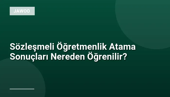 Sözleşmeli Öğretmenlik Atama Sonuçları Nereden Öğrenilir?