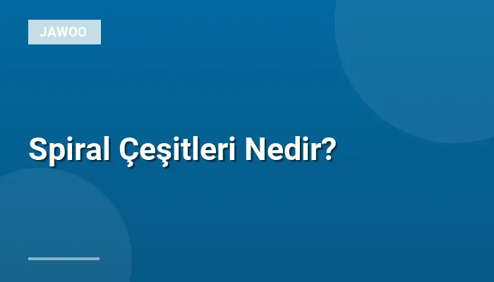Spiral Çeşitleri Nedir?