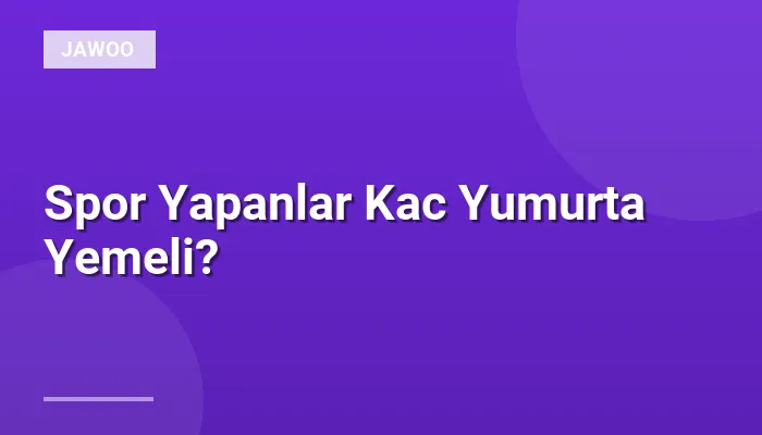 Spor Yapanlar Kac Yumurta Yemeli?