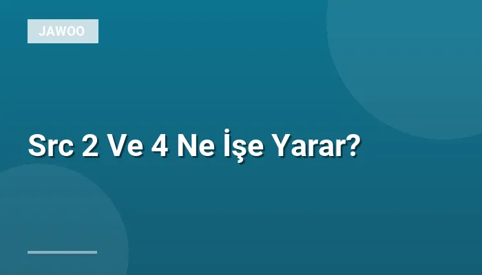 Src 2 Ve 4 Ne İşe Yarar?
