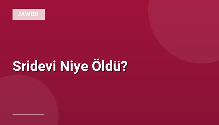 Sridevi Niye Öldü?