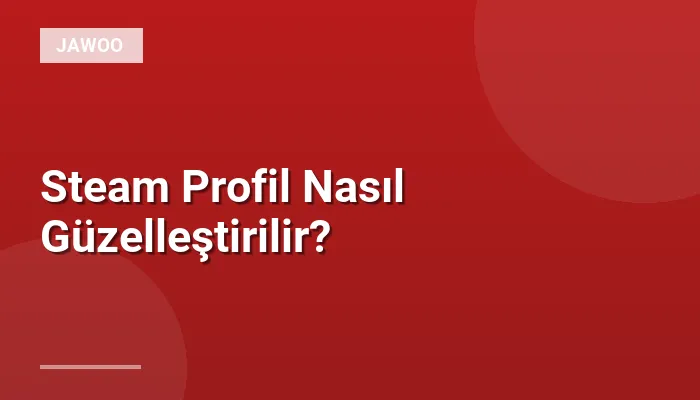 Steam Profil Nasıl Güzelleştirilir?