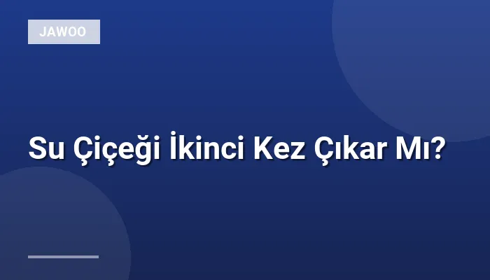 Su Çiçeği İkinci Kez Çıkar Mı?