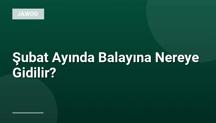 Şubat Ayında Balayına Nereye Gidilir?