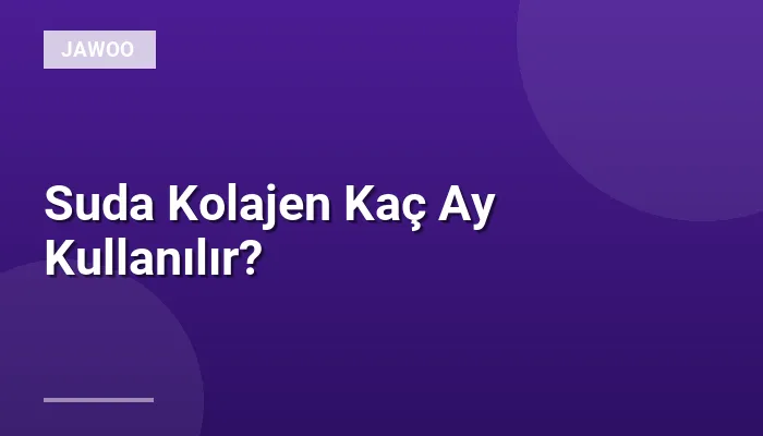 Suda Kolajen Kaç Ay Kullanılır?