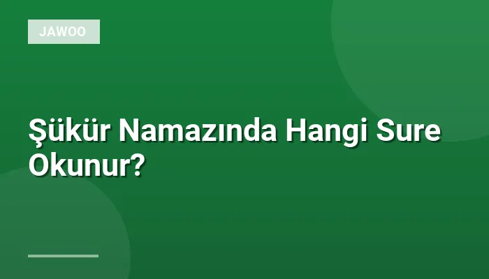 Şükür Namazında Hangi Sure Okunur?